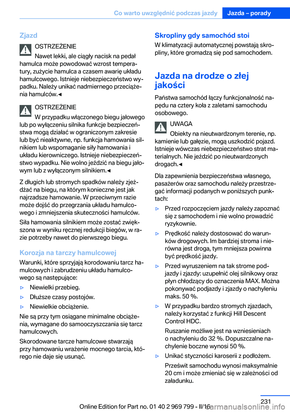 BMW X5 2016  Instrukcja obsługi (in Polish) ZjazdOSTRZEŻENIE
Nawet lekki, ale ciągły nacisk na pedał
hamulca może powodować wzrost tempera‐
tury, zużycie hamulca a czasem awarię układu
hamulcowego. Istnieje niebezpieczeństwo wy‐
p