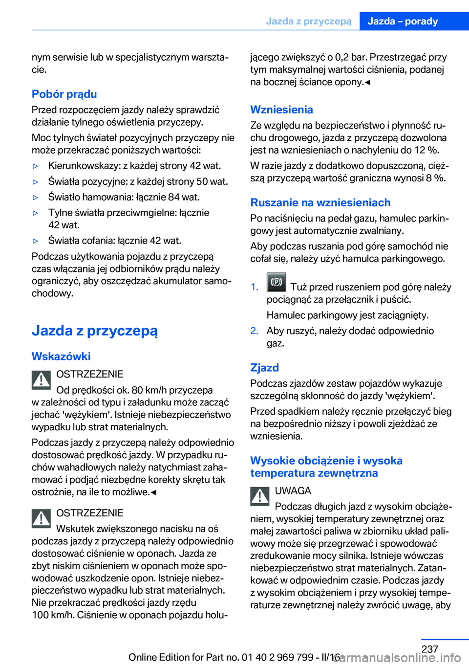BMW X5 2016  Instrukcja obsługi (in Polish) nym serwisie lub w specjalistycznym warszta‐
cie.
Pobór prądu
Przed rozpoczęciem jazdy należy sprawdzić
działanie tylnego oświetlenia przyczepy.
Moc tylnych świateł pozycyjnych przyczepy ni