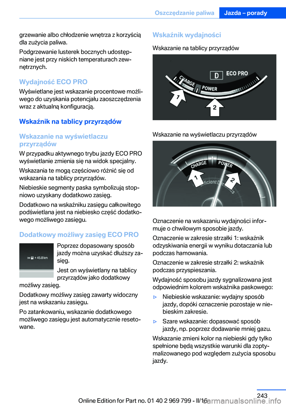 BMW X5 2016  Instrukcja obsługi (in Polish) grzewanie albo chłodzenie wnętrza z korzyścią
dla zużycia paliwa.
Podgrzewanie lusterek bocznych udostęp‐
niane jest przy niskich temperaturach zew‐
nętrznych.
Wydajność ECO PRO Wyświetl