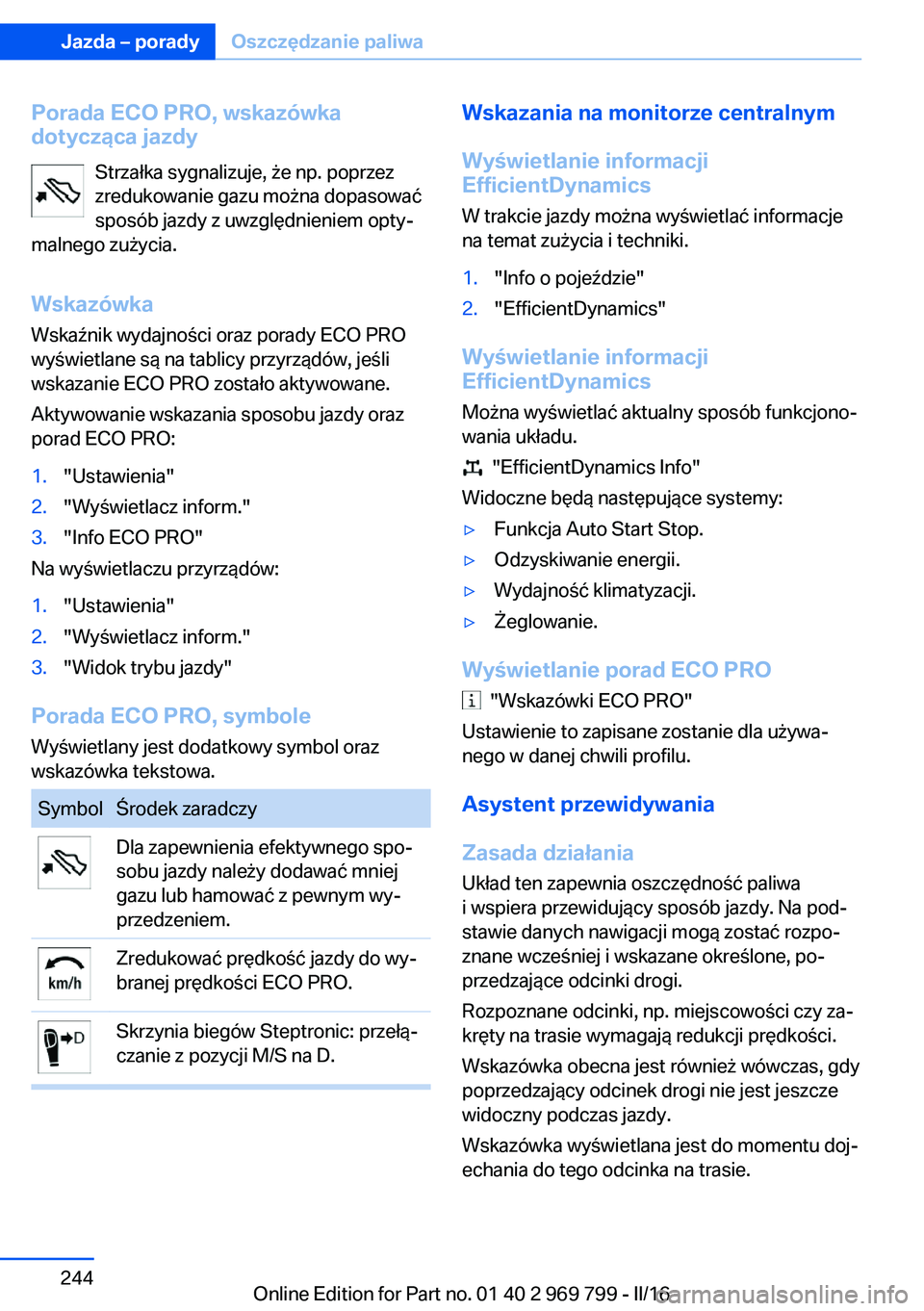 BMW X5 2016  Instrukcja obsługi (in Polish) Porada ECO PRO, wskazówka
dotycząca jazdy
Strzałka sygnalizuje, że np. poprzez
zredukowanie gazu można dopasować
sposób jazdy z uwzględnieniem opty‐
malnego zużycia.
Wskazówka
Wskaźnik wy