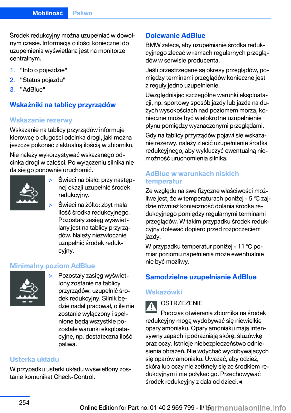 BMW X5 2016  Instrukcja obsługi (in Polish) Środek redukcyjny można uzupełniać w dowol‐
nym czasie. Informacja o ilości koniecznej do
uzupełnienia wyświetlana jest na monitorze
centralnym.1."Info o pojeździe"2."Status poja