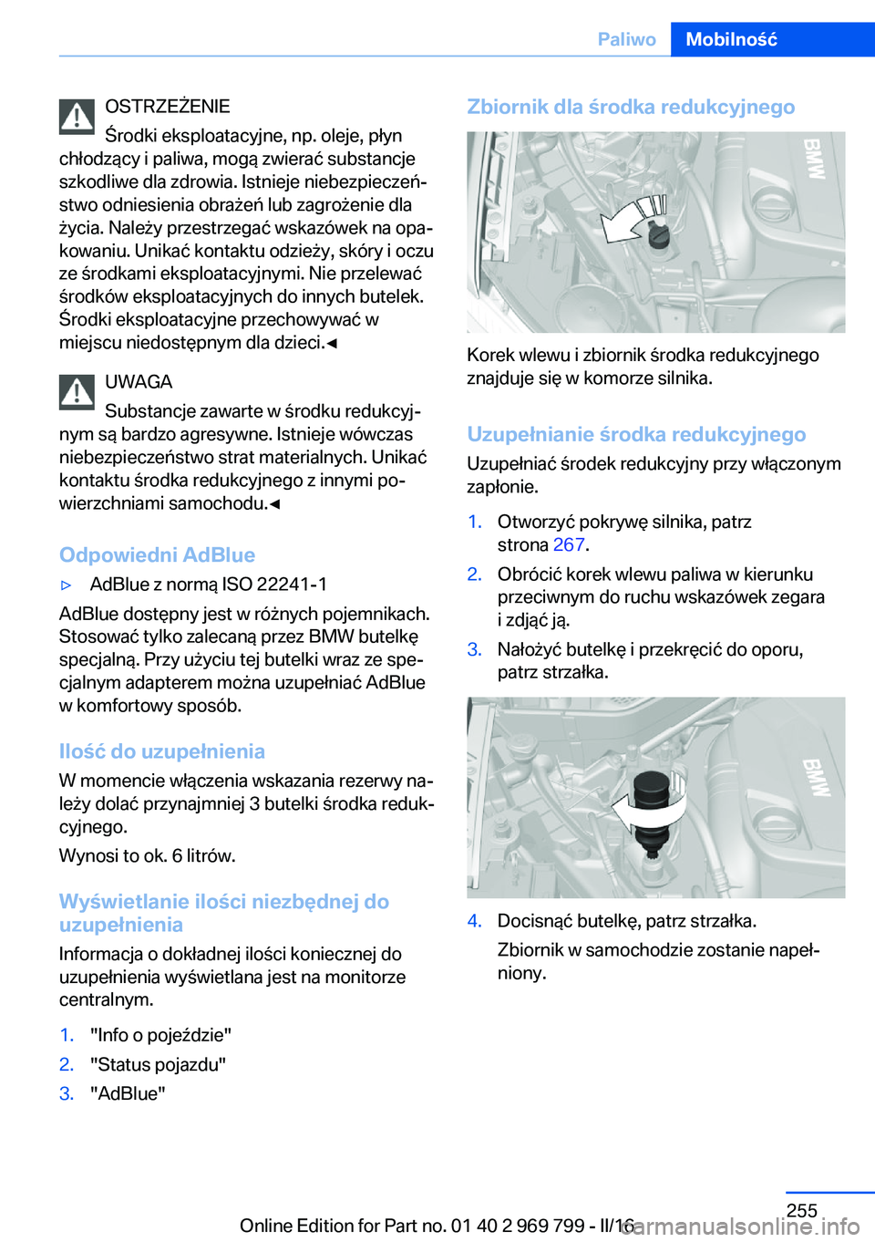 BMW X5 2016  Instrukcja obsługi (in Polish) OSTRZEŻENIE
Środki eksploatacyjne, np. oleje, płyn
chłodzący i paliwa, mogą zwierać substancje
szkodliwe dla zdrowia. Istnieje niebezpieczeń‐
stwo odniesienia obrażeń lub zagrożenie dla
