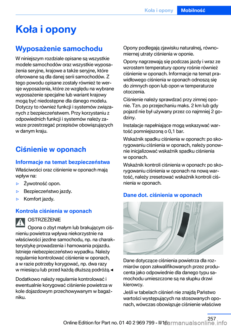 BMW X5 2016  Instrukcja obsługi (in Polish) Koła i oponyWyposażenie samochodu
W niniejszym rozdziale opisane są wszystkie
modele samochodów oraz wszystkie wyposa‐
żenia seryjne, krajowe a także seryjne, które
oferowane są dla danej se