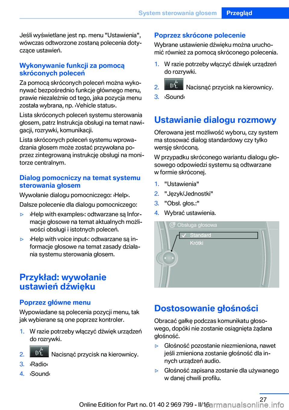 BMW X5 2016 Instrukcja obsługi (in Polish) Jeśli wyświetlane jest np. menu "Ustawienia",
wówczas odtworzone zostaną polecenia doty‐
czące ustawień.
Wykonywanie funkcji za pomocą
skróconych poleceń
Za pomocą skróconych pole BMW X5 2016 Instrukcja obsługi (in Polish) Jeśli wyświetlane jest np. menu "Ustawienia",
wówczas odtworzone zostaną polecenia doty‐
czące ustawień.
Wykonywanie funkcji za pomocą
skróconych poleceń
Za pomocą skróconych pole