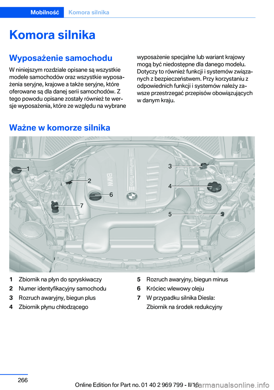 BMW X5 2016  Instrukcja obsługi (in Polish) Komora silnikaWyposażenie samochodu
W niniejszym rozdziale opisane są wszystkie
modele samochodów oraz wszystkie wyposa‐
żenia seryjne, krajowe a także seryjne, które
oferowane są dla danej s
