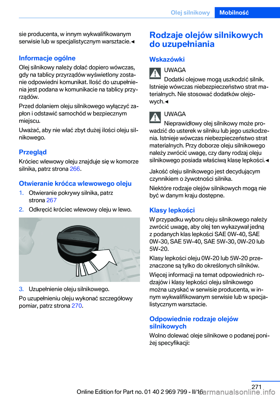 BMW X5 2016  Instrukcja obsługi (in Polish) sie producenta, w innym wykwalifikowanym
serwisie lub w specjalistycznym warsztacie.◀
Informacje ogólne Olej silnikowy należy dolać dopiero wówczas,
gdy na tablicy przyrządów wyświetlony zost