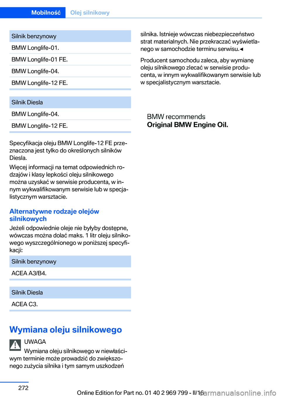 BMW X5 2016  Instrukcja obsługi (in Polish) Silnik benzynowyBMW Longlife-01.BMW Longlife-01 FE.BMW Longlife-04.BMW Longlife-12 FE.Silnik DieslaBMW Longlife-04.BMW Longlife-12 FE.
Specyfikacja oleju BMW Longlife-12 FE prze‐
znaczona jest tylko