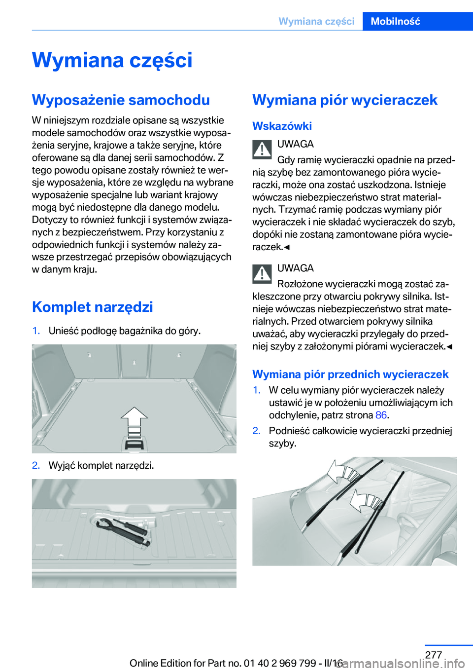 BMW X5 2016  Instrukcja obsługi (in Polish) Wymiana częściWyposażenie samochoduW niniejszym rozdziale opisane są wszystkie
modele samochodów oraz wszystkie wyposa‐
żenia seryjne, krajowe a także seryjne, które
oferowane są dla danej 
