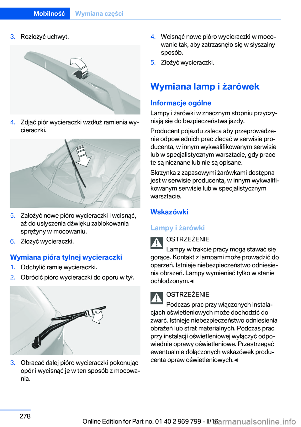 BMW X5 2016  Instrukcja obsługi (in Polish) 3.Rozłożyć uchwyt.4.Zdjąć piór wycieraczki wzdłuż ramienia wy‐
cieraczki.5.Założyć nowe pióro wycieraczki i wcisnąć,
aż do usłyszenia dźwięku zablokowania
sprężyny w mocowaniu.6.