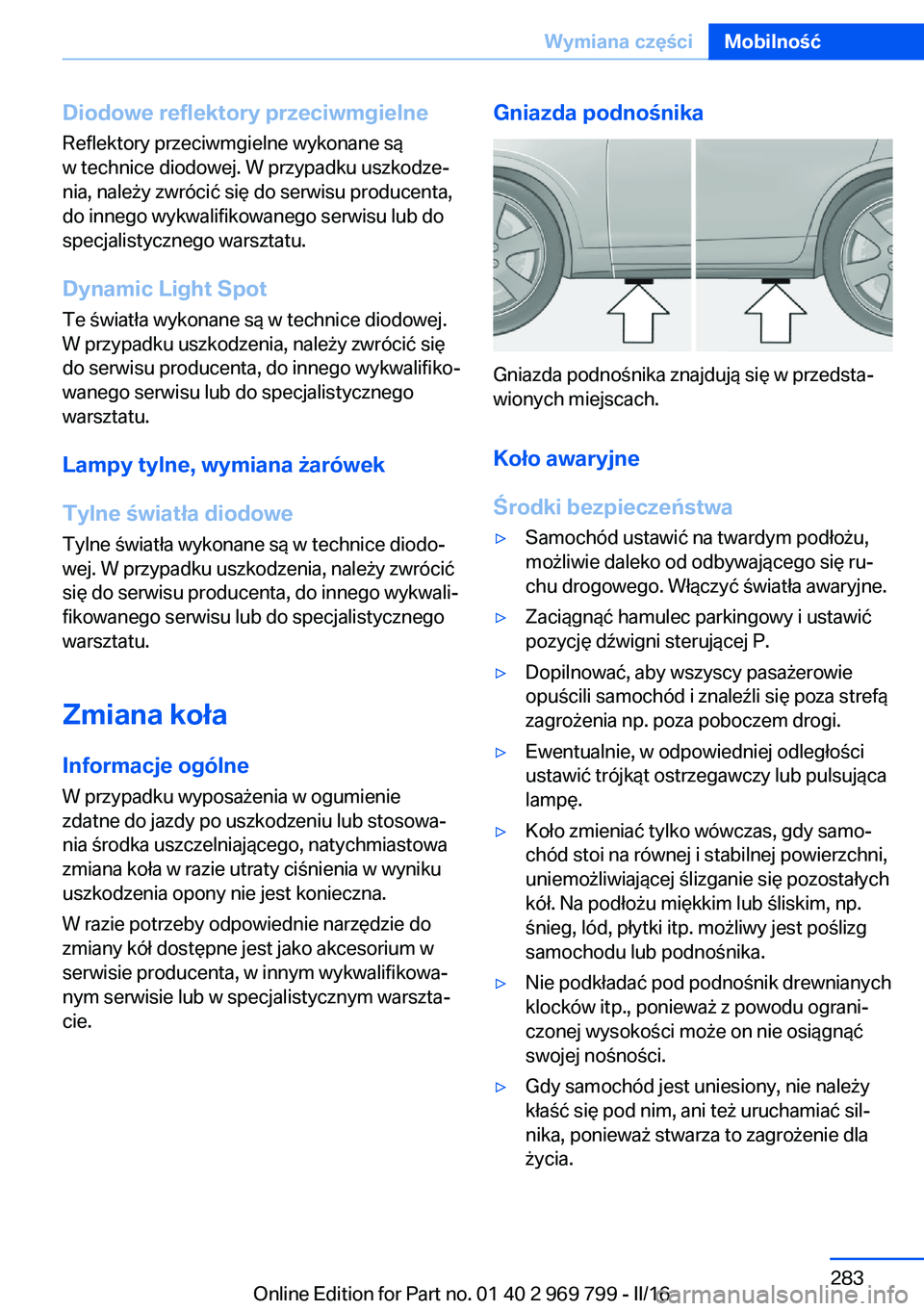 BMW X5 2016  Instrukcja obsługi (in Polish) Diodowe reflektory przeciwmgielneReflektory przeciwmgielne wykonane są
w technice diodowej. W przypadku uszkodze‐
nia, należy zwrócić się do serwisu producenta, do innego wykwalifikowanego serw
