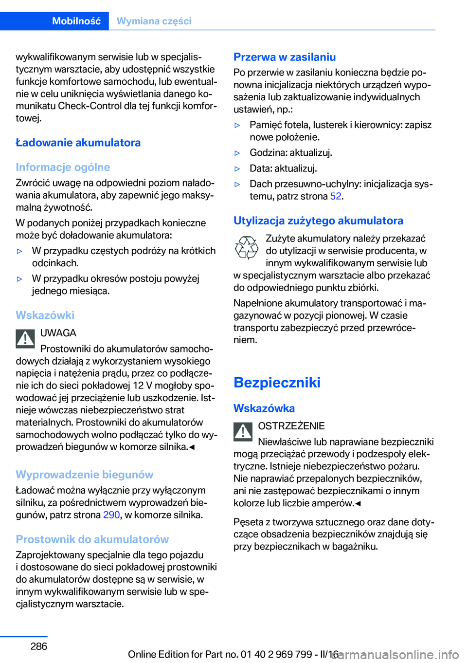 BMW X5 2016  Instrukcja obsługi (in Polish) wykwalifikowanym serwisie lub w specjalis‐
tycznym warsztacie, aby udostępnić wszystkie
funkcje komfortowe samochodu, lub ewentual‐
nie w celu uniknięcia wyświetlania danego ko‐
munikatu Che