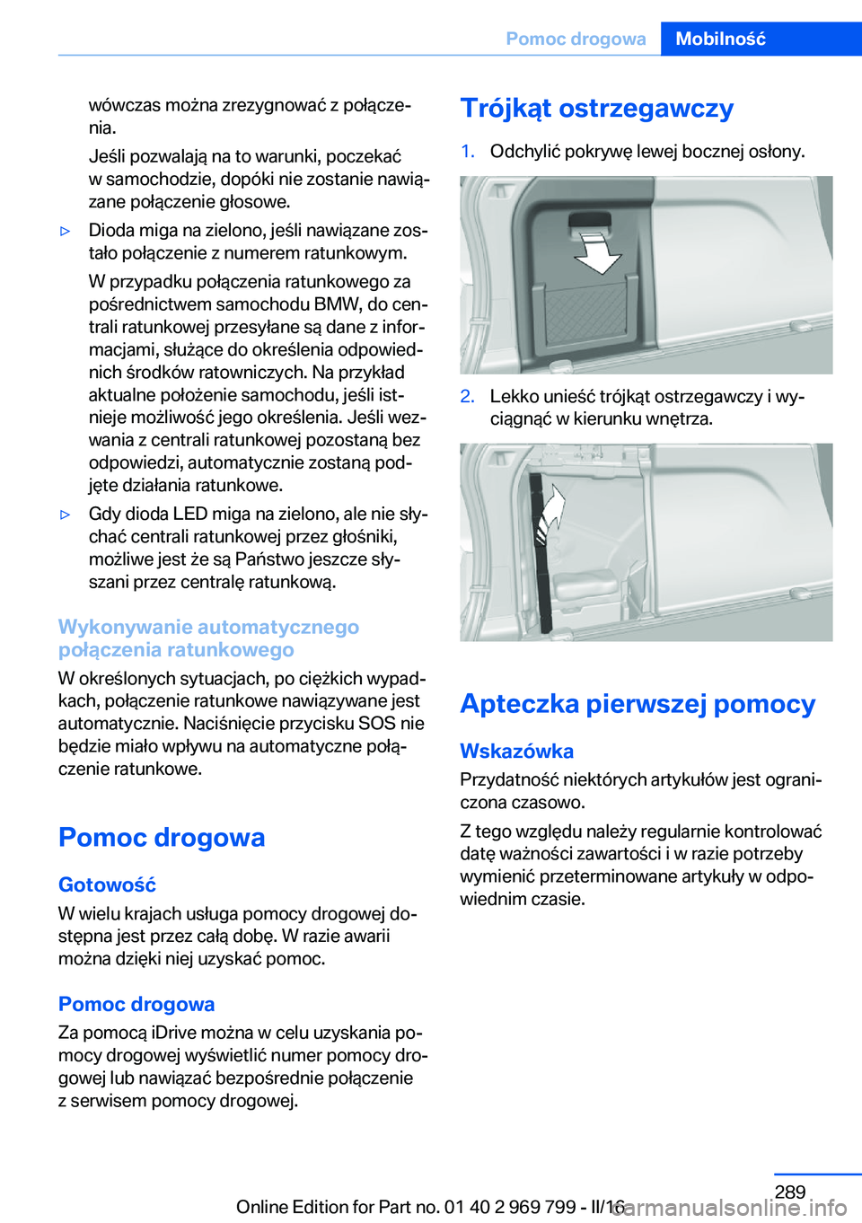 BMW X5 2016  Instrukcja obsługi (in Polish) wówczas można zrezygnować z połącze‐
nia.
Jeśli pozwalają na to warunki, poczekać
w samochodzie, dopóki nie zostanie nawią‐
zane połączenie głosowe.▷Dioda miga na zielono, jeśli na