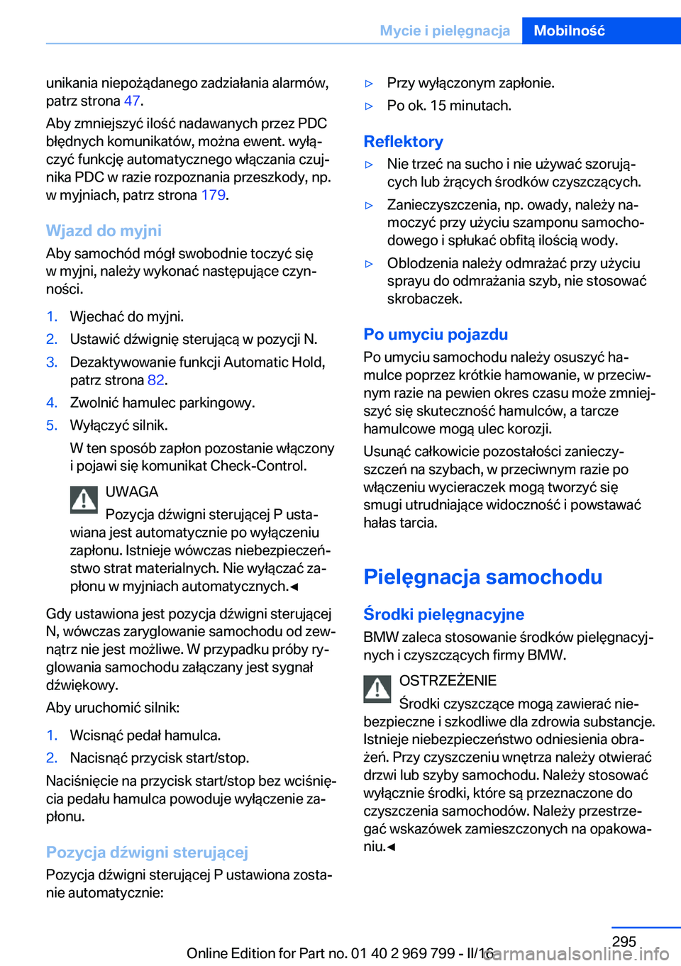 BMW X5 2016  Instrukcja obsługi (in Polish) unikania niepożądanego zadziałania alarmów,
patrz strona  47.
Aby zmniejszyć ilość nadawanych przez PDC
błędnych komunikatów, można ewent. wyłą‐
czyć funkcję automatycznego włączani