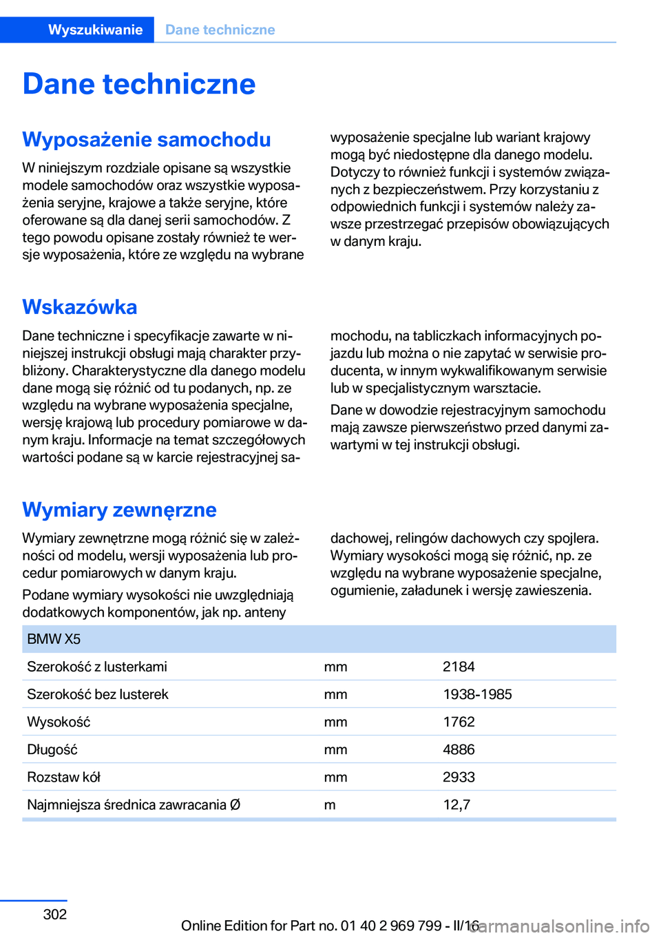 BMW X5 2016 Instrukcja obsługi (in Polish) Dane techniczneWyposażenie samochoduW niniejszym rozdziale opisane są wszystkie
modele samochodów oraz wszystkie wyposa‐
żenia seryjne, krajowe a także seryjne, które
oferowane są dla danej s BMW X5 2016 Instrukcja obsługi (in Polish) Dane techniczneWyposażenie samochoduW niniejszym rozdziale opisane są wszystkie
modele samochodów oraz wszystkie wyposa‐
żenia seryjne, krajowe a także seryjne, które
oferowane są dla danej s