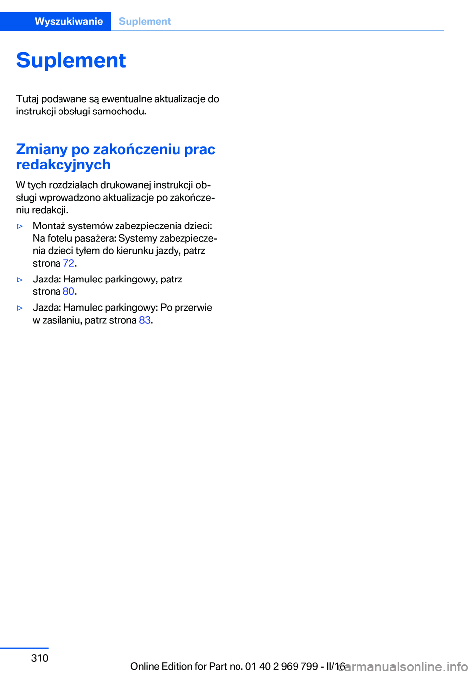 BMW X5 2016 Instrukcja obsługi (in Polish) SuplementTutaj podawane są ewentualne aktualizacje do
instrukcji obsługi samochodu.
Zmiany po zakończeniu prac
redakcyjnych
W tych rozdziałach drukowanej instrukcji ob‐
sługi wprowadzono aktual BMW X5 2016 Instrukcja obsługi (in Polish) SuplementTutaj podawane są ewentualne aktualizacje do
instrukcji obsługi samochodu.
Zmiany po zakończeniu prac
redakcyjnych
W tych rozdziałach drukowanej instrukcji ob‐
sługi wprowadzono aktual