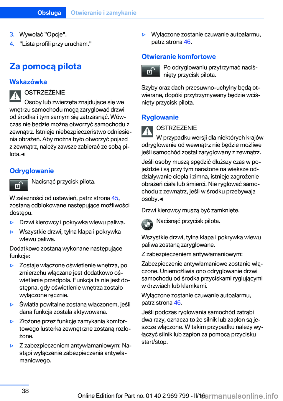 BMW X5 2016 Instrukcja obsługi (in Polish) 3.Wywołać "Opcje".4."Lista profili przy urucham."
Za pomocą pilota
Wskazówka OSTRZEŻENIE
Osoby lub zwierzęta znajdujące się we
wnętrzu samochodu mogą zaryglować drzwi
od śr BMW X5 2016 Instrukcja obsługi (in Polish) 3.Wywołać "Opcje".4."Lista profili przy urucham."
Za pomocą pilota
Wskazówka OSTRZEŻENIE
Osoby lub zwierzęta znajdujące się we
wnętrzu samochodu mogą zaryglować drzwi
od śr