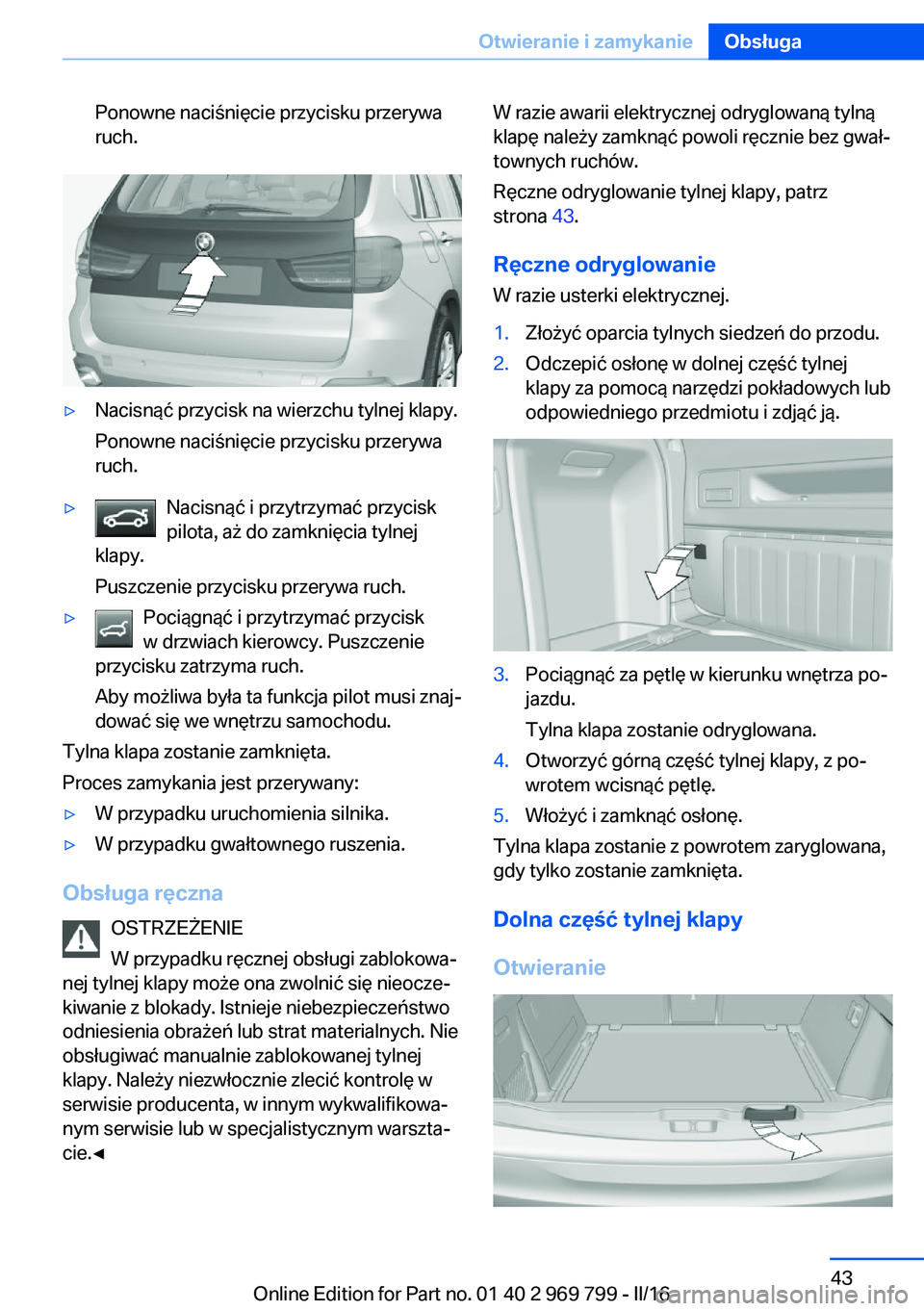 BMW X5 2016 Instrukcja obsługi (in Polish) Ponowne naciśnięcie przycisku przerywa
ruch.▷Nacisnąć przycisk na wierzchu tylnej klapy.
Ponowne naciśnięcie przycisku przerywa
ruch.▷Nacisnąć i przytrzymać przycisk
pilota, aż do zamkni BMW X5 2016 Instrukcja obsługi (in Polish) Ponowne naciśnięcie przycisku przerywa
ruch.▷Nacisnąć przycisk na wierzchu tylnej klapy.
Ponowne naciśnięcie przycisku przerywa
ruch.▷Nacisnąć i przytrzymać przycisk
pilota, aż do zamkni