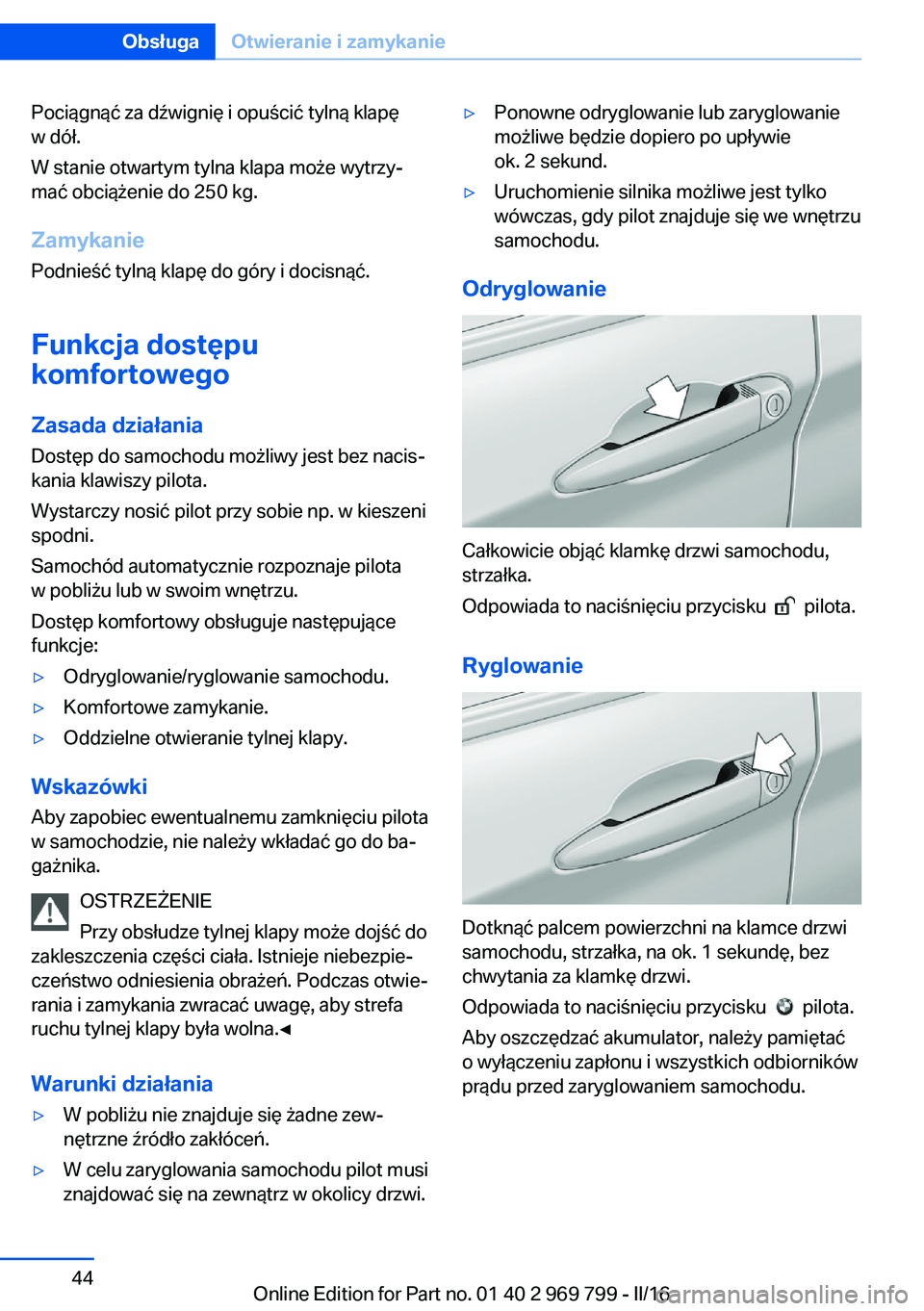BMW X5 2016 Instrukcja obsługi (in Polish) Pociągnąć za dźwignię i opuścić tylną klapę
w dół.
W stanie otwartym tylna klapa może wytrzy‐
mać obciążenie do 250 kg.
Zamykanie Podnieść tylną klapę do góry i docisnąć.
Funkc BMW X5 2016 Instrukcja obsługi (in Polish) Pociągnąć za dźwignię i opuścić tylną klapę
w dół.
W stanie otwartym tylna klapa może wytrzy‐
mać obciążenie do 250 kg.
Zamykanie Podnieść tylną klapę do góry i docisnąć.
Funkc