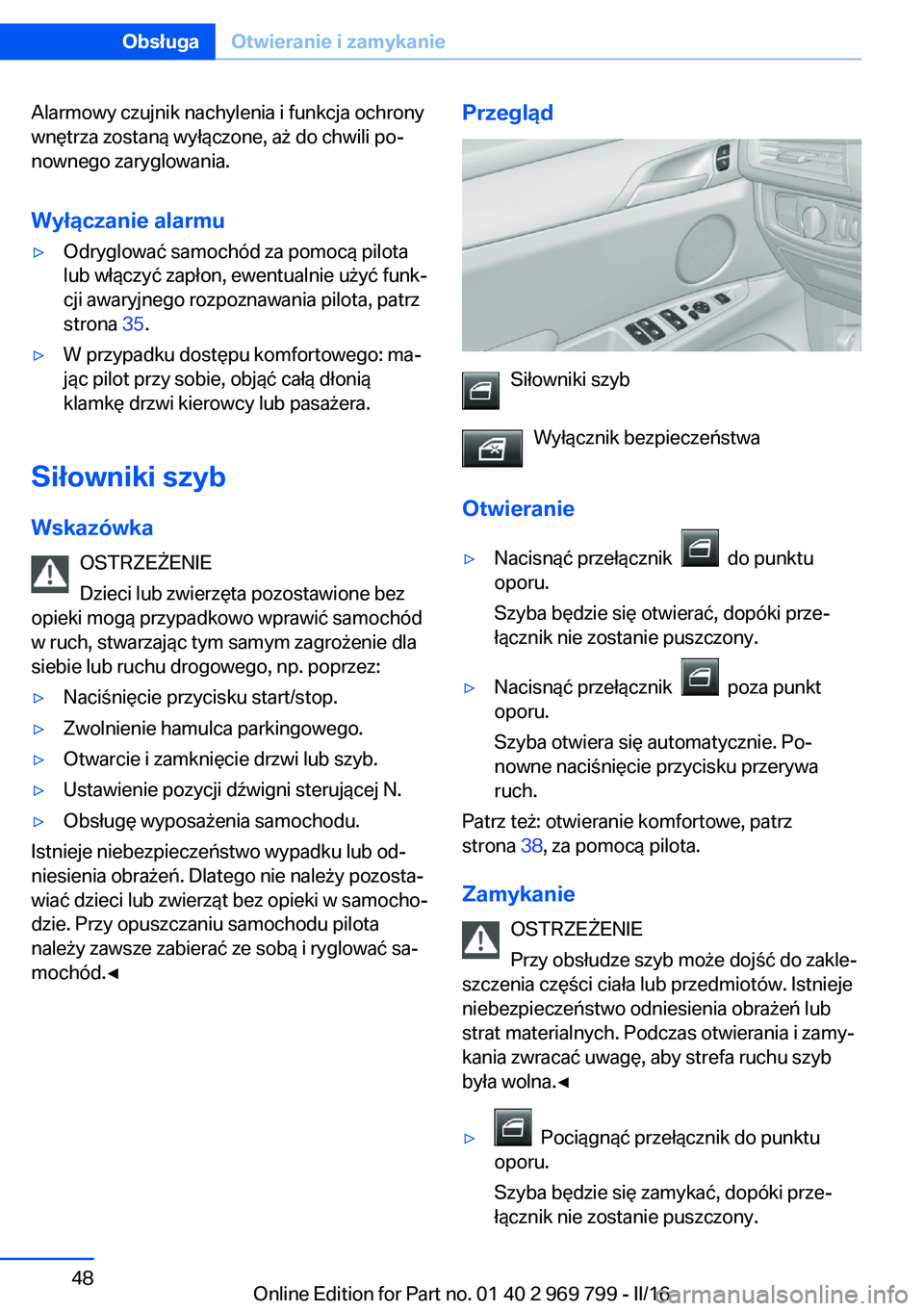 BMW X5 2016 Instrukcja obsługi (in Polish) Alarmowy czujnik nachylenia i funkcja ochrony
wnętrza zostaną wyłączone, aż do chwili po‐
nownego zaryglowania.
Wyłączanie alarmu▷Odryglować samochód za pomocą pilota
lub włączyć zap BMW X5 2016 Instrukcja obsługi (in Polish) Alarmowy czujnik nachylenia i funkcja ochrony
wnętrza zostaną wyłączone, aż do chwili po‐
nownego zaryglowania.
Wyłączanie alarmu▷Odryglować samochód za pomocą pilota
lub włączyć zap