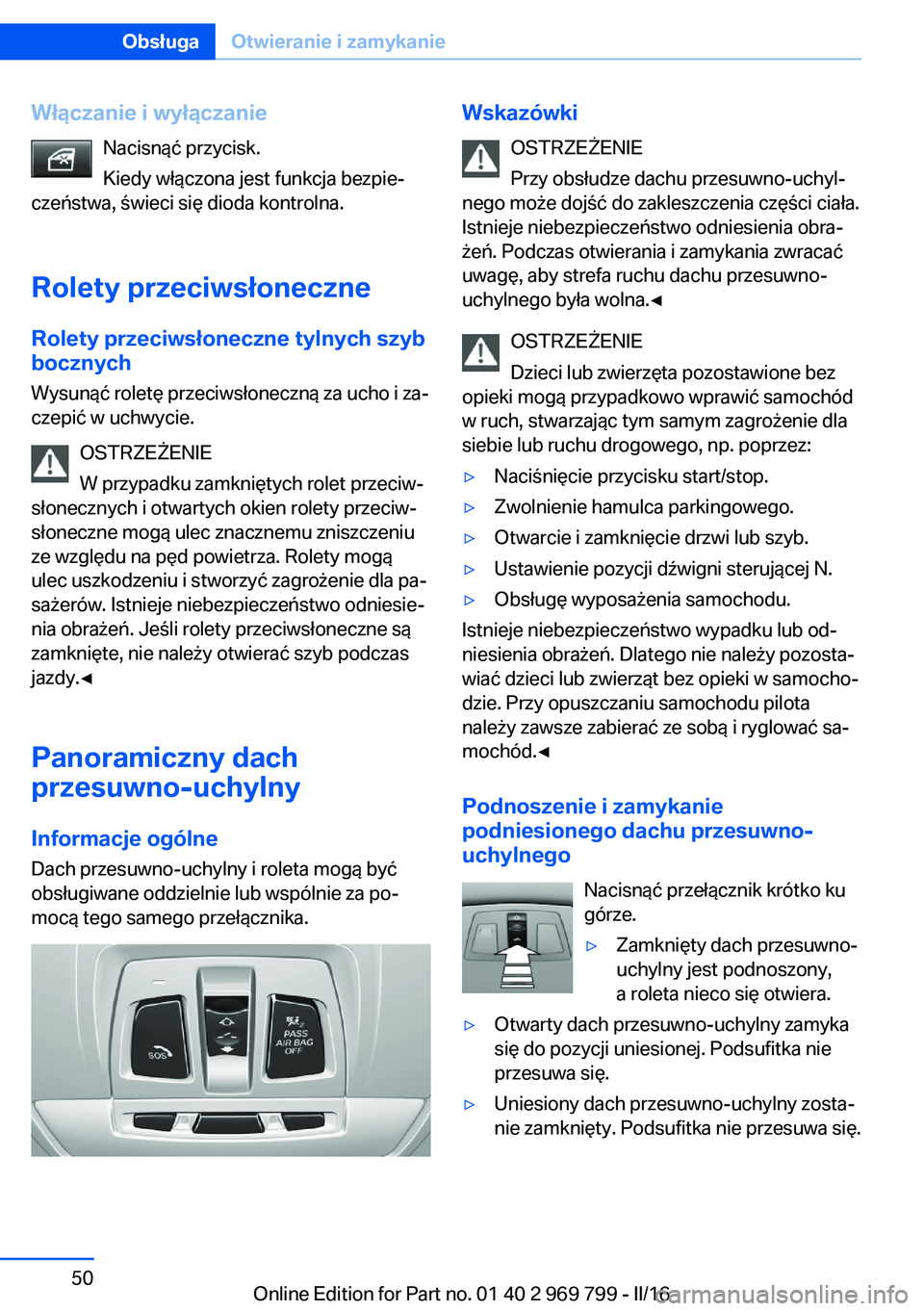 BMW X5 2016 Instrukcja obsługi (in Polish) Włączanie i wyłączanieNacisnąć przycisk.
Kiedy włączona jest funkcja bezpie‐
czeństwa, świeci się dioda kontrolna.
Rolety przeciwsłoneczne Rolety przeciwsłoneczne tylnych szyb
bocznych
BMW X5 2016 Instrukcja obsługi (in Polish) Włączanie i wyłączanieNacisnąć przycisk.
Kiedy włączona jest funkcja bezpie‐
czeństwa, świeci się dioda kontrolna.
Rolety przeciwsłoneczne Rolety przeciwsłoneczne tylnych szyb
bocznych