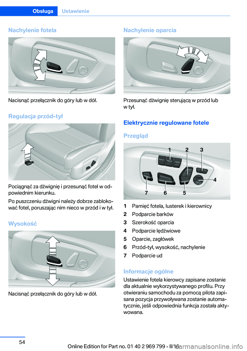 BMW X5 2016  Instrukcja obsługi (in Polish) Nachylenie fotela
Nacisnąć przełącznik do góry lub w dół.Regulacja przód-tył
Pociągnąć za dźwignię i przesunąć fotel w od‐
powiednim kierunku.
Po puszczeniu dźwigni należy dobrze z