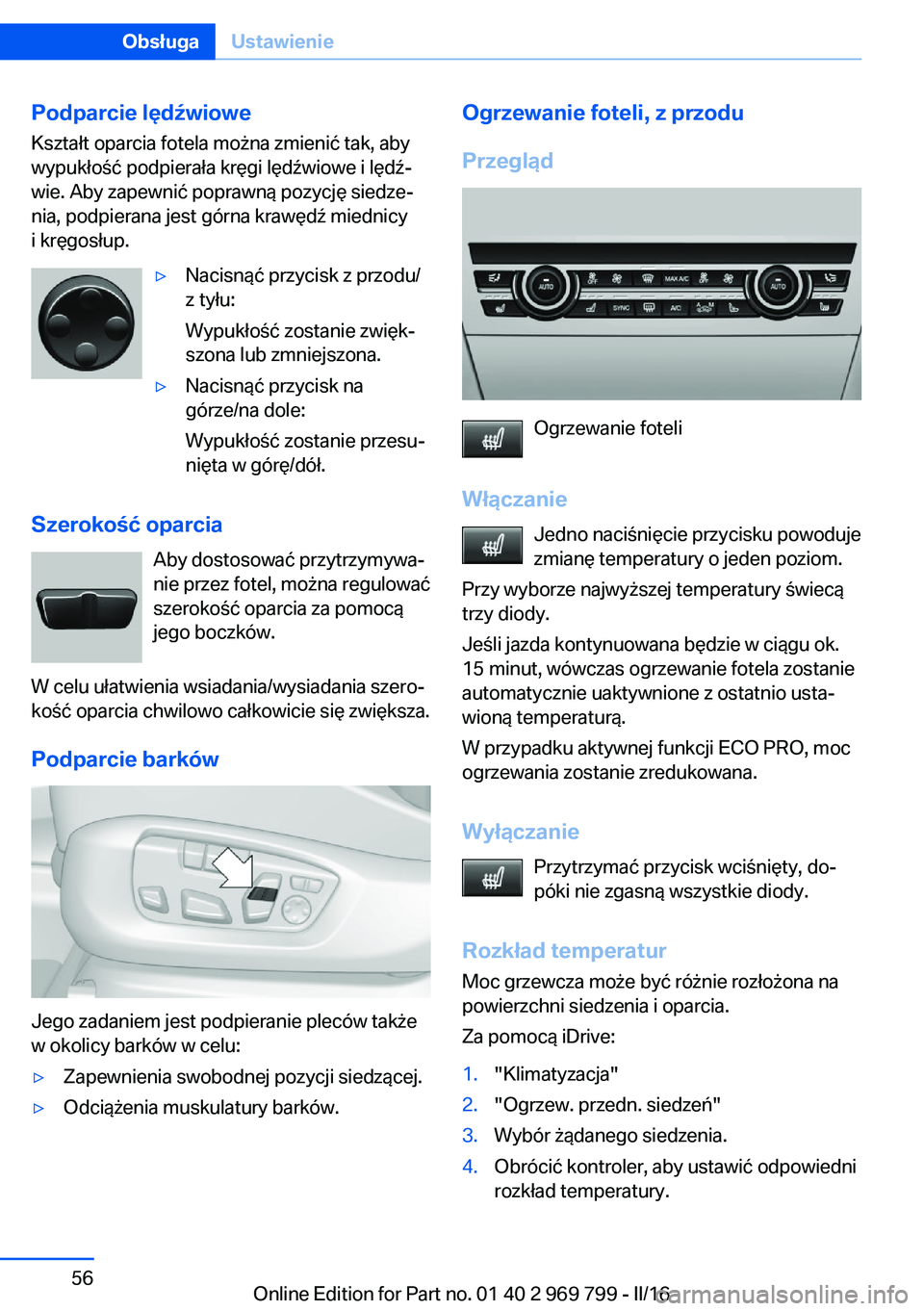 BMW X5 2016  Instrukcja obsługi (in Polish) Podparcie lędźwioweKształt oparcia fotela można zmienić tak, aby
wypukłość podpierała kręgi lędźwiowe i lędź‐
wie. Aby zapewnić poprawną pozycję siedze‐
nia, podpierana jest górn
