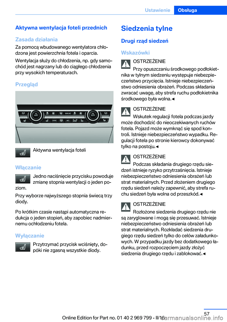 BMW X5 2016  Instrukcja obsługi (in Polish) Aktywna wentylacja foteli przednich
Zasada działania
Za pomocą wbudowanego wentylatora chło‐
dzona jest powierzchnia fotela i oparcia.
Wentylacja służy do chłodzenia, np. gdy samo‐
chód jes