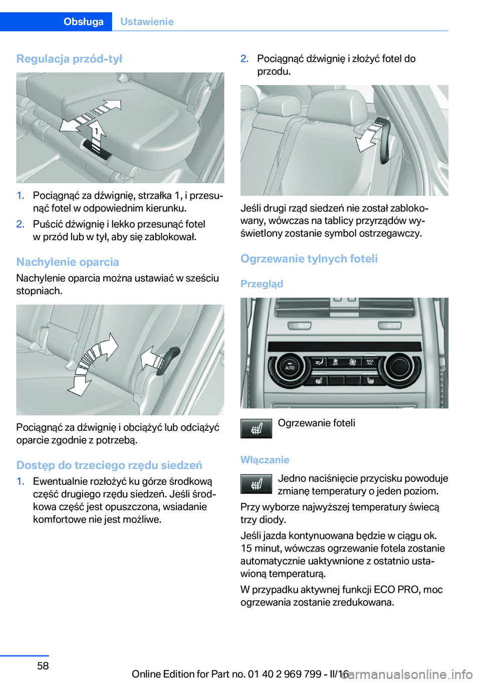 BMW X5 2016  Instrukcja obsługi (in Polish) Regulacja przód-tył1.Pociągnąć za dźwignię, strzałka 1, i przesu‐
nąć fotel w odpowiednim kierunku.2.Puścić dźwignię i lekko przesunąć fotel
w przód lub w tył, aby się zablokował