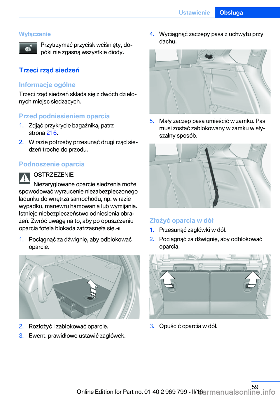 BMW X5 2016  Instrukcja obsługi (in Polish) WyłączaniePrzytrzymać przycisk wciśnięty, do‐
póki nie zgasną wszystkie diody.
Trzeci rząd siedzeń
Informacje ogólne
Trzeci rząd siedzeń składa się z dwóch dzielo‐
nych miejsc siedz