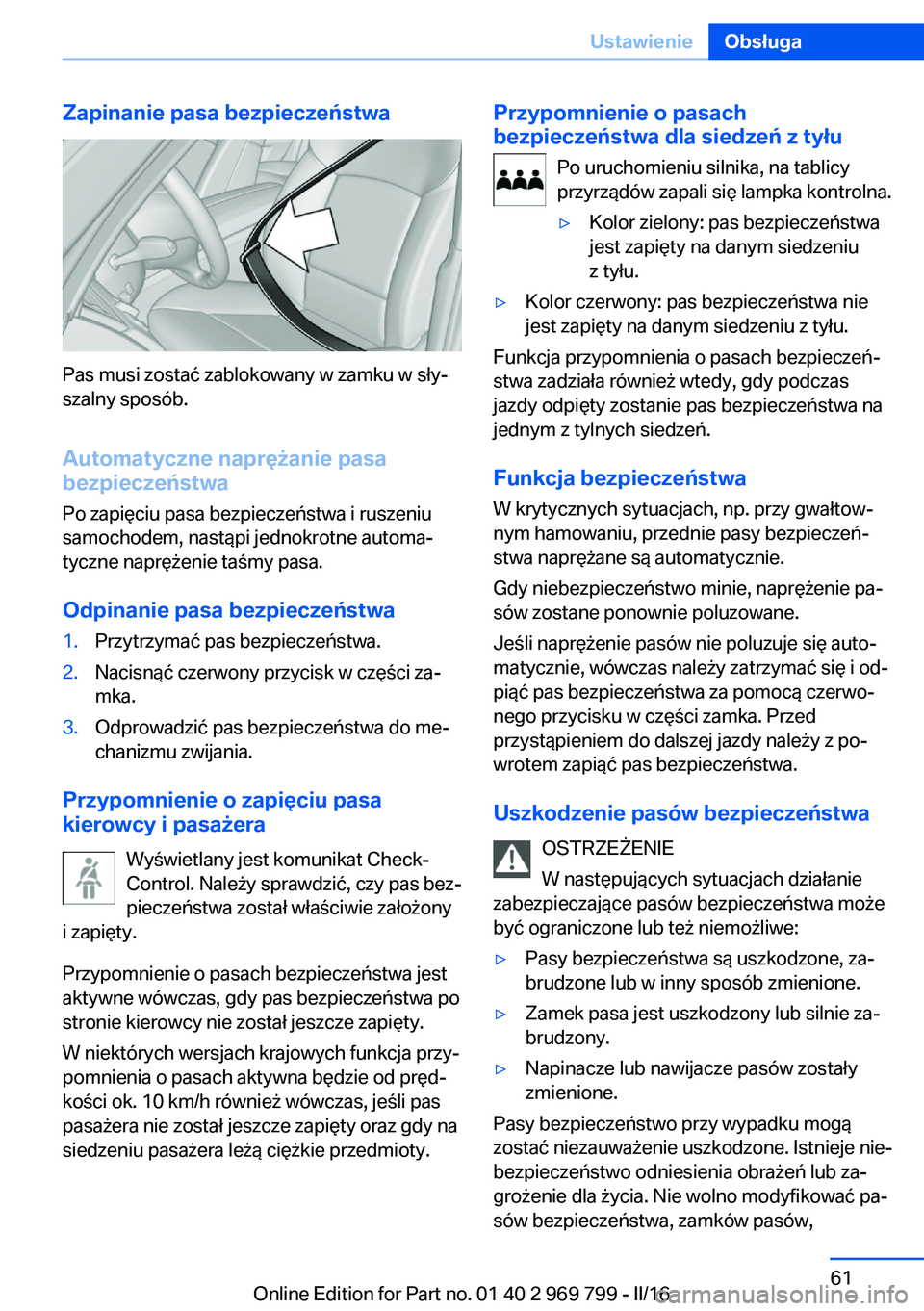 BMW X5 2016  Instrukcja obsługi (in Polish) Zapinanie pasa bezpieczeństwa
Pas musi zostać zablokowany w zamku w sły‐
szalny sposób.
Automatyczne naprężanie pasa
bezpieczeństwa
Po zapięciu pasa bezpieczeństwa i ruszeniu
samochodem, na