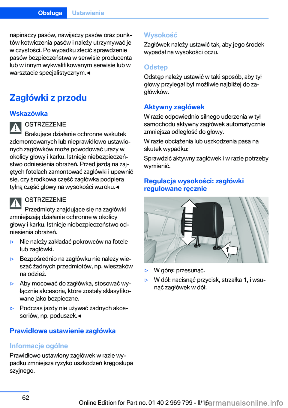 BMW X5 2016  Instrukcja obsługi (in Polish) napinaczy pasów, nawijaczy pasów oraz punk‐
tów kotwiczenia pasów i należy utrzymywać je
w czystości. Po wypadku zlecić sprawdzenie
pasów bezpieczeństwa w serwisie producenta
lub w innym w
