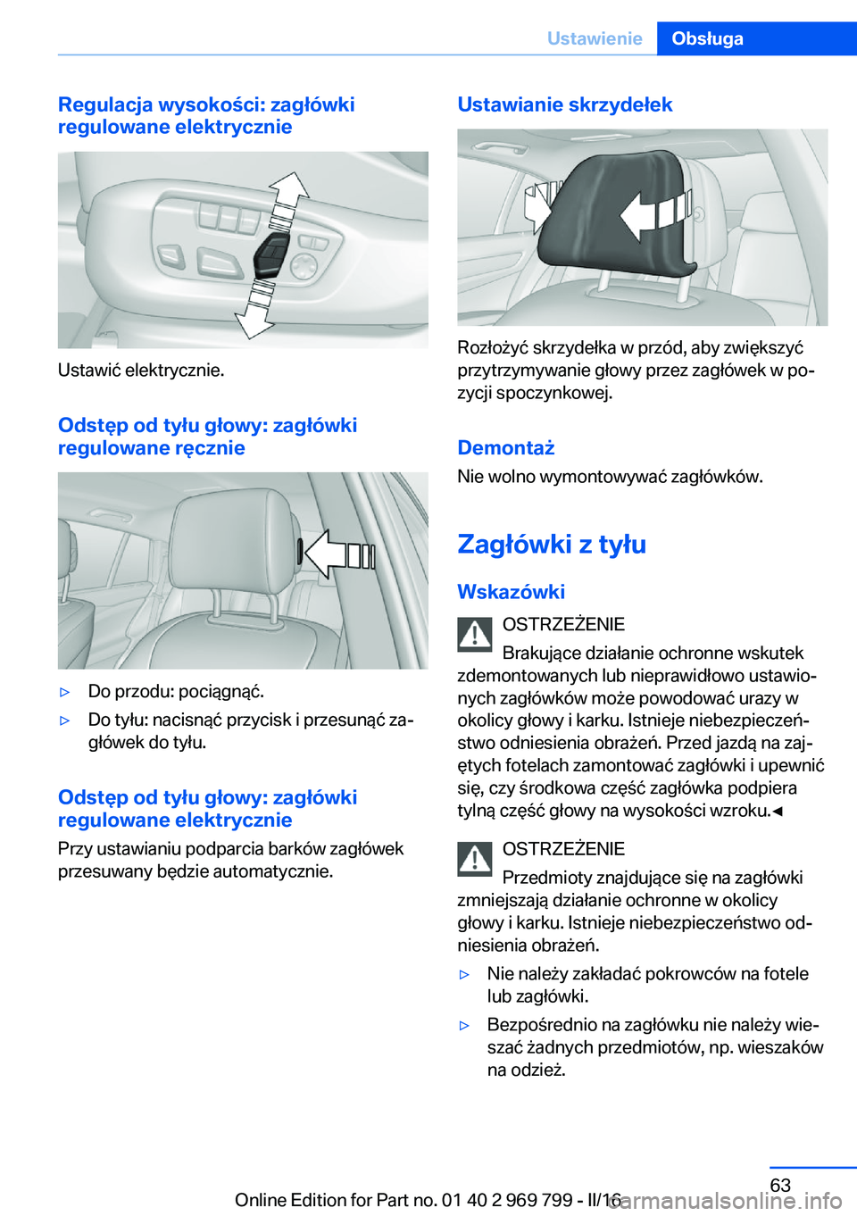 BMW X5 2016  Instrukcja obsługi (in Polish) Regulacja wysokości: zagłówki
regulowane elektrycznie
Ustawić elektrycznie.
Odstęp od tyłu głowy: zagłówki
regulowane ręcznie
▷Do przodu: pociągnąć.▷Do tyłu: nacisnąć przycisk i pr