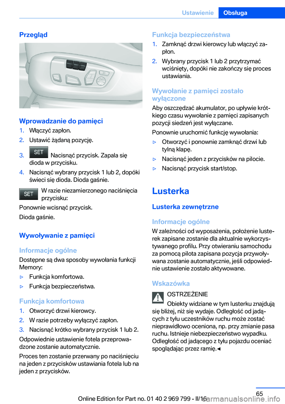 BMW X5 2016  Instrukcja obsługi (in Polish) Przegląd
Wprowadzanie do pamięci
1.Włączyć zapłon.2.Ustawić żądaną pozycję.3.  Nacisnąć przycisk. Zapala się
dioda w przycisku.4.Nacisnąć wybrany przycisk 1 lub 2, dopóki
świeci się