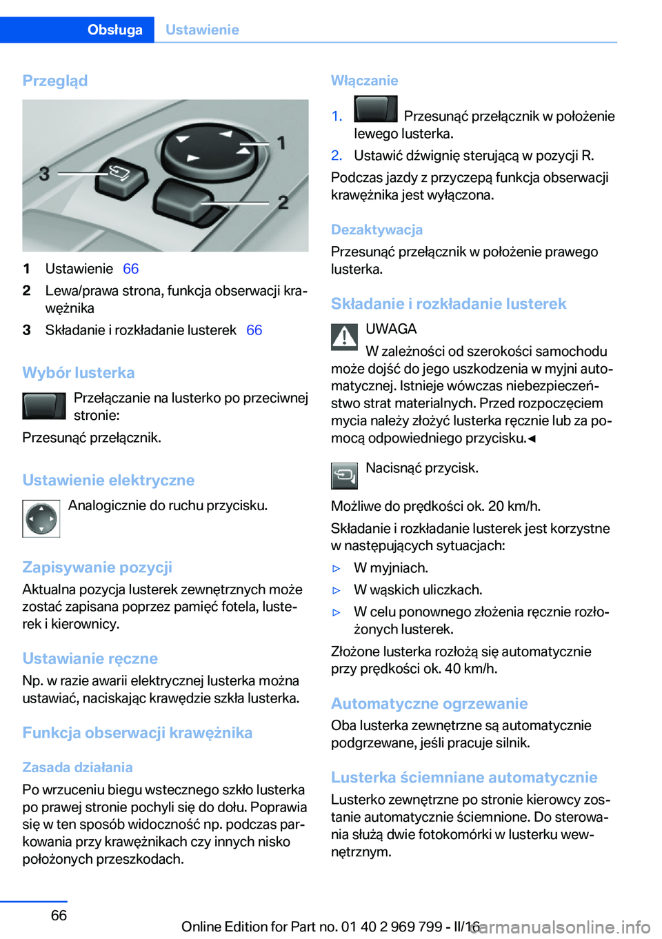 BMW X5 2016  Instrukcja obsługi (in Polish) Przegląd1Ustawienie  662Lewa/prawa strona, funkcja obserwacji kra‐
wężnika3Składanie i rozkładanie lusterek   66
Wybór lusterka
Przełączanie na lusterko po przeciwnej
stronie:
Przesu