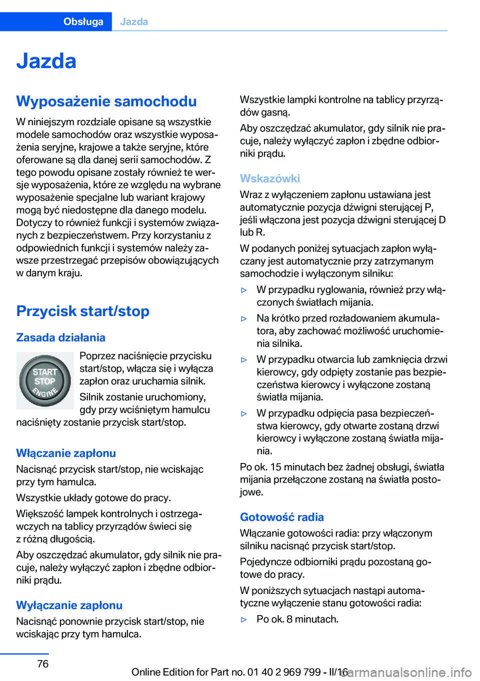 BMW X5 2016 Instrukcja obsługi (in Polish) JazdaWyposażenie samochodu
W niniejszym rozdziale opisane są wszystkie
modele samochodów oraz wszystkie wyposa‐
żenia seryjne, krajowe a także seryjne, które
oferowane są dla danej serii samo BMW X5 2016 Instrukcja obsługi (in Polish) JazdaWyposażenie samochodu
W niniejszym rozdziale opisane są wszystkie
modele samochodów oraz wszystkie wyposa‐
żenia seryjne, krajowe a także seryjne, które
oferowane są dla danej serii samo