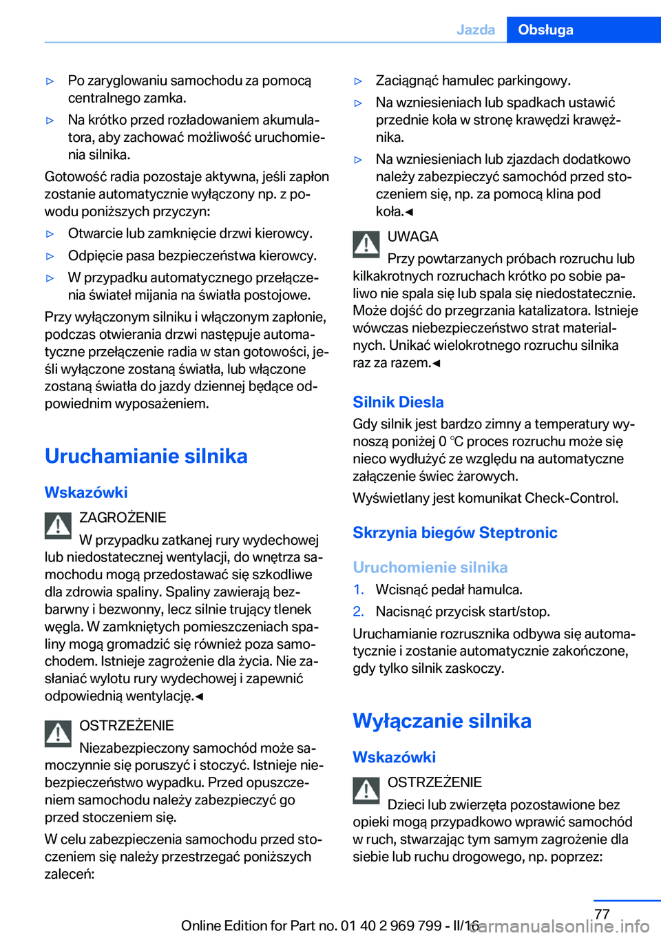 BMW X5 2016 Instrukcja obsługi (in Polish) ▷Po zaryglowaniu samochodu za pomocą
centralnego zamka.▷Na krótko przed rozładowaniem akumula‐
tora, aby zachować możliwość uruchomie‐
nia silnika.
Gotowość radia pozostaje aktywna, j BMW X5 2016 Instrukcja obsługi (in Polish) ▷Po zaryglowaniu samochodu za pomocą
centralnego zamka.▷Na krótko przed rozładowaniem akumula‐
tora, aby zachować możliwość uruchomie‐
nia silnika.
Gotowość radia pozostaje aktywna, j