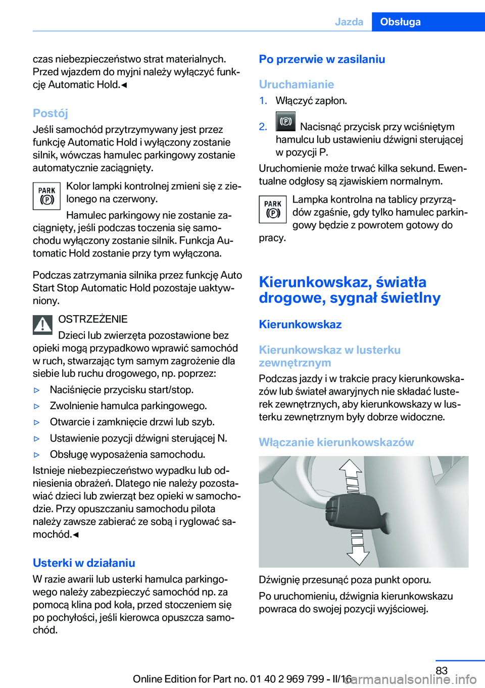 BMW X5 2016  Instrukcja obsługi (in Polish) czas niebezpieczeństwo strat materialnych.
Przed wjazdem do myjni należy wyłączyć funk‐
cję Automatic Hold.◀
Postój
Jeśli samochód przytrzymywany jest przez
funkcję Automatic Hold i wył