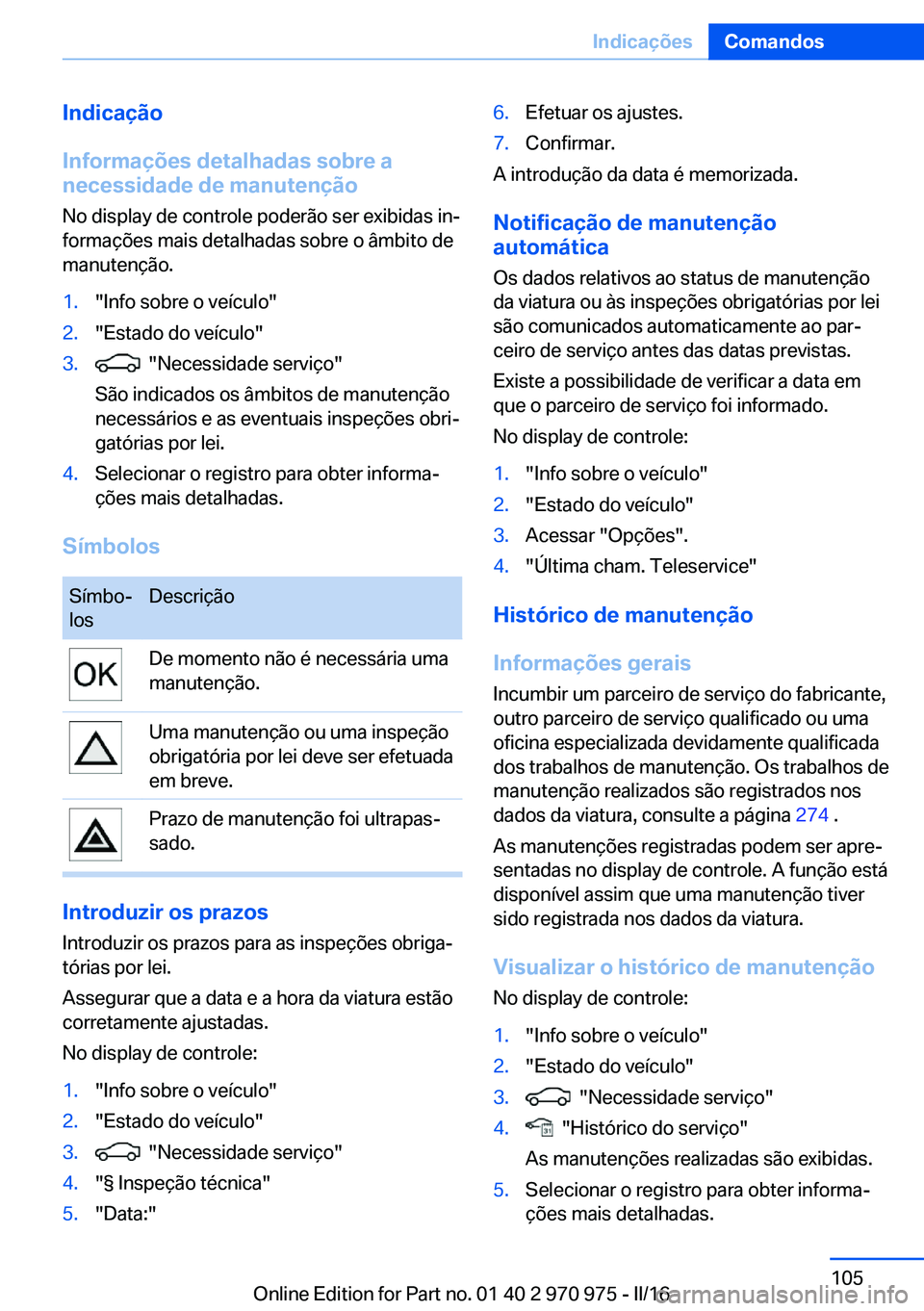 BMW X5 2016 Manual do condutor (in Portuguese) Indicação
Informações detalhadas sobre a
necessidade de manutenção
No display de controle poderão ser exibidas in‐
formações mais detalhadas sobre o âmbito de
manutenção.1."Info sobr BMW X5 2016 Manual do condutor (in Portuguese) Indicação
Informações detalhadas sobre a
necessidade de manutenção
No display de controle poderão ser exibidas in‐
formações mais detalhadas sobre o âmbito de
manutenção.1."Info sobr