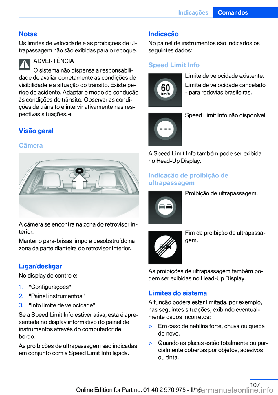 BMW X5 2016 Manual do condutor (in Portuguese) Notas
Os limites de velocidade e as proibições de ul‐ trapassagem não são exibidas para o reboque.
ADVERTÊNCIA
O sistema não dispensa a responsabili‐
dade de avaliar corretamente as condiç BMW X5 2016 Manual do condutor (in Portuguese) Notas
Os limites de velocidade e as proibições de ul‐ trapassagem não são exibidas para o reboque.
ADVERTÊNCIA
O sistema não dispensa a responsabili‐
dade de avaliar corretamente as condiç