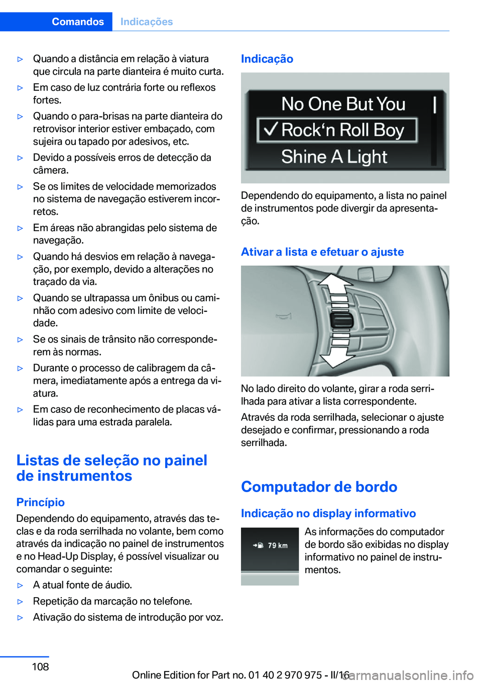 BMW X5 2016 Manual do condutor (in Portuguese) ▷Quando a distância em relação à viatura
que circula na parte dianteira é muito curta.▷Em caso de luz contrária forte ou reflexos
fortes.▷Quando o para-brisas na parte dianteira do
retrovi BMW X5 2016 Manual do condutor (in Portuguese) ▷Quando a distância em relação à viatura
que circula na parte dianteira é muito curta.▷Em caso de luz contrária forte ou reflexos
fortes.▷Quando o para-brisas na parte dianteira do
retrovi
