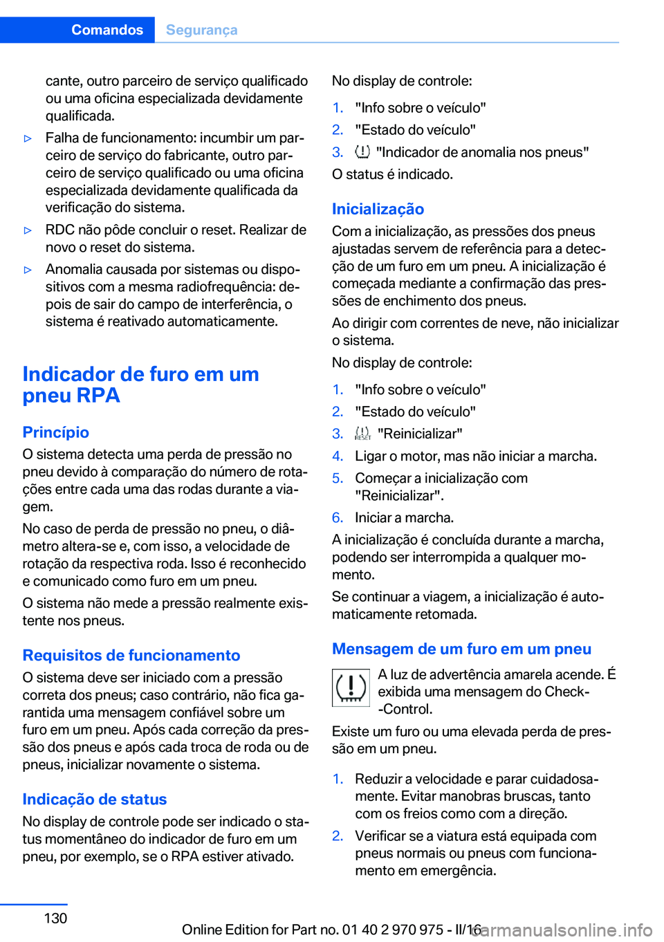 BMW X5 2016 Manual do condutor (in Portuguese) cante, outro parceiro de serviço qualificado
ou uma oficina especializada devidamente
qualificada.▷Falha de funcionamento: incumbir um par‐
ceiro de serviço do fabricante, outro par‐
ceiro de BMW X5 2016 Manual do condutor (in Portuguese) cante, outro parceiro de serviço qualificado
ou uma oficina especializada devidamente
qualificada.▷Falha de funcionamento: incumbir um par‐
ceiro de serviço do fabricante, outro par‐
ceiro de