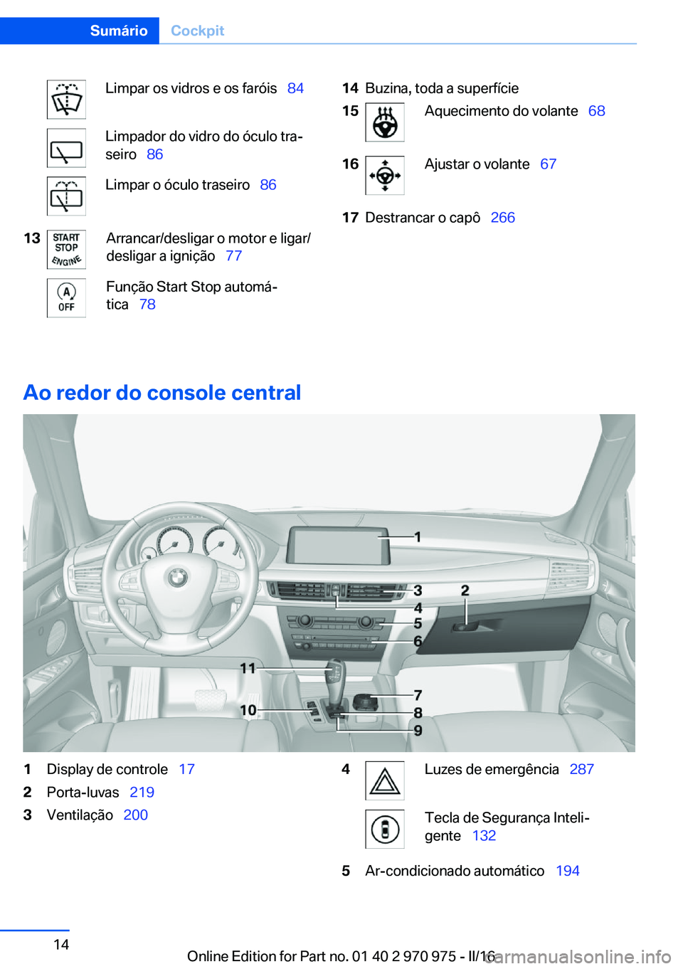 BMW X5 2016  Manual do condutor (in Portuguese) Limpar os vidros e os faróis  84Limpador do vidro do óculo tra‐
seiro   86Limpar o óculo traseiro   8613Arrancar/desligar o motor e ligar/
desligar a ignição   77Função Start 
