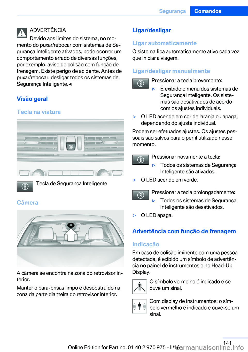 BMW X5 2016 Manual do condutor (in Portuguese) ADVERTÊNCIA
Devido aos limites do sistema, no mo‐
mento do puxar/rebocar com sistemas de Se‐
gurança Inteligente ativados, pode ocorrer um
comportamento errado de diversas funções,
por exemplo BMW X5 2016 Manual do condutor (in Portuguese) ADVERTÊNCIA
Devido aos limites do sistema, no mo‐
mento do puxar/rebocar com sistemas de Se‐
gurança Inteligente ativados, pode ocorrer um
comportamento errado de diversas funções,
por exemplo