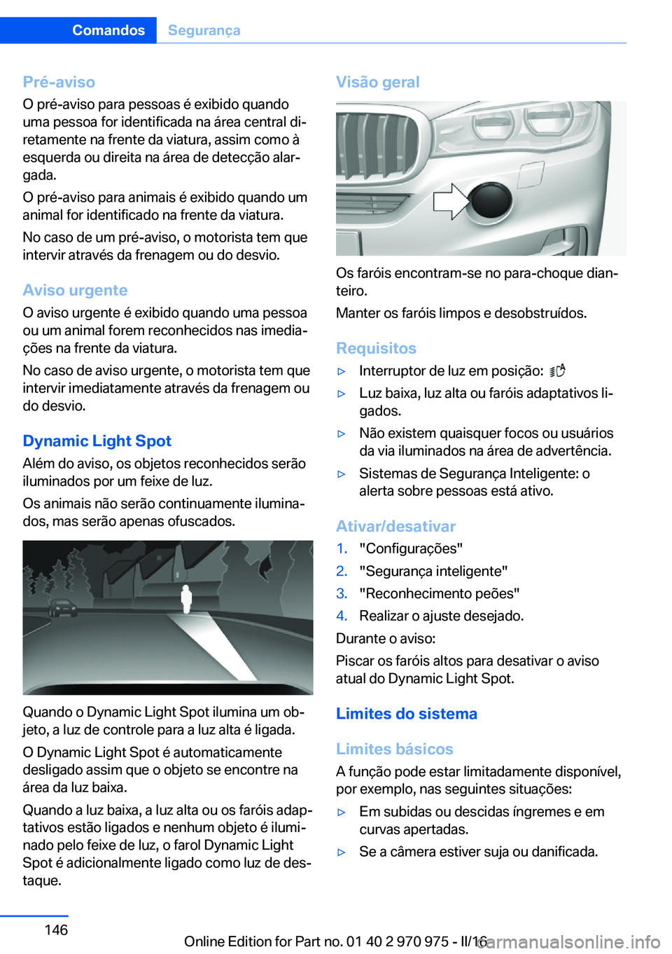 BMW X5 2016 Manual do condutor (in Portuguese) Pré-avisoO pré-aviso para pessoas é exibido quando
uma pessoa for identificada na área central di‐
retamente na frente da viatura, assim como à
esquerda ou direita na área de detecção alar BMW X5 2016 Manual do condutor (in Portuguese) Pré-avisoO pré-aviso para pessoas é exibido quando
uma pessoa for identificada na área central di‐
retamente na frente da viatura, assim como à
esquerda ou direita na área de detecção alar