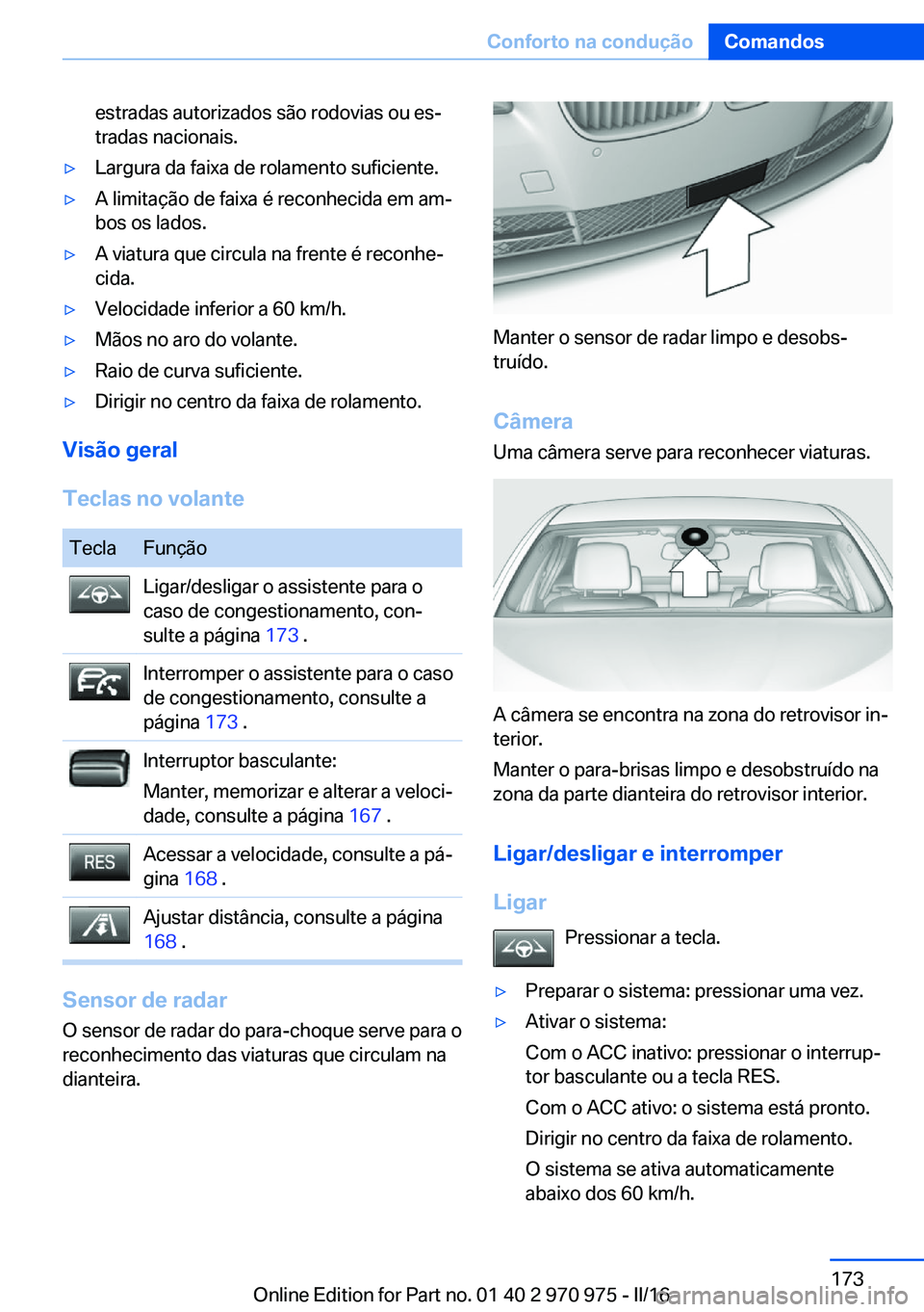 BMW X5 2016 Manual do condutor (in Portuguese) estradas autorizados são rodovias ou es‐
tradas nacionais.▷Largura da faixa de rolamento suficiente.▷A limitação de faixa é reconhecida em am‐
bos os lados.▷A viatura que circula na fren BMW X5 2016 Manual do condutor (in Portuguese) estradas autorizados são rodovias ou es‐
tradas nacionais.▷Largura da faixa de rolamento suficiente.▷A limitação de faixa é reconhecida em am‐
bos os lados.▷A viatura que circula na fren