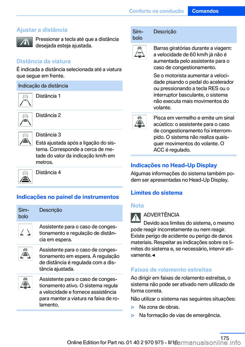 BMW X5 2016 Manual do condutor (in Portuguese) Ajustar a distânciaPressionar a tecla até que a distância
desejada esteja ajustada.
Distância da viatura
É indicada a distância selecionada até a viatura
que segue em frente.Indicação da dist BMW X5 2016 Manual do condutor (in Portuguese) Ajustar a distânciaPressionar a tecla até que a distância
desejada esteja ajustada.
Distância da viatura
É indicada a distância selecionada até a viatura
que segue em frente.Indicação da dist