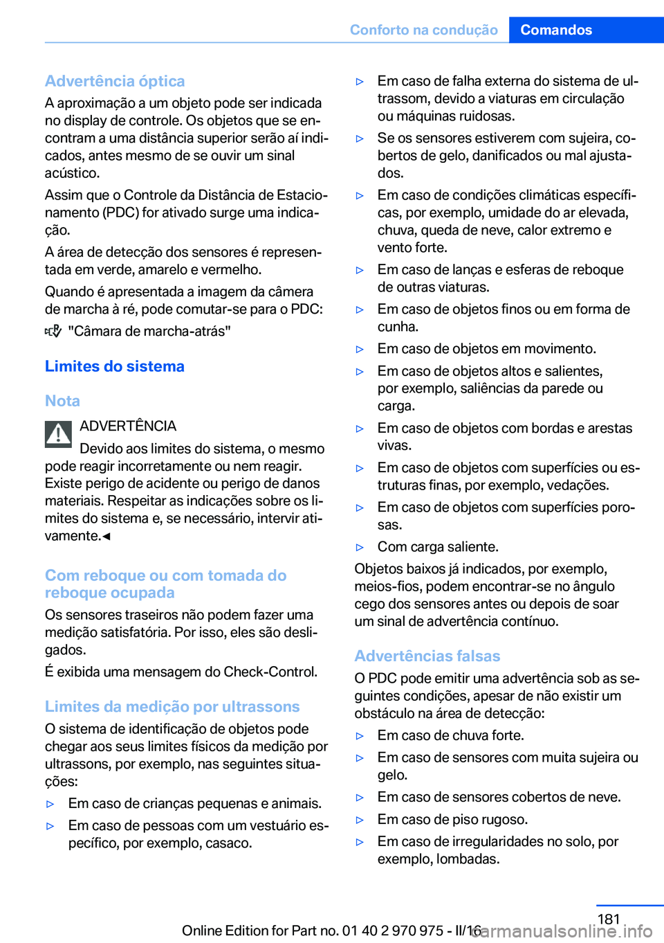 BMW X5 2016 Manual do condutor (in Portuguese) Advertência óptica
A aproximação a um objeto pode ser indicada
no display de controle. Os objetos que se en‐
contram a uma distância superior serão aí indi‐
cados, antes mesmo de se ouvir u BMW X5 2016 Manual do condutor (in Portuguese) Advertência óptica
A aproximação a um objeto pode ser indicada
no display de controle. Os objetos que se en‐
contram a uma distância superior serão aí indi‐
cados, antes mesmo de se ouvir u