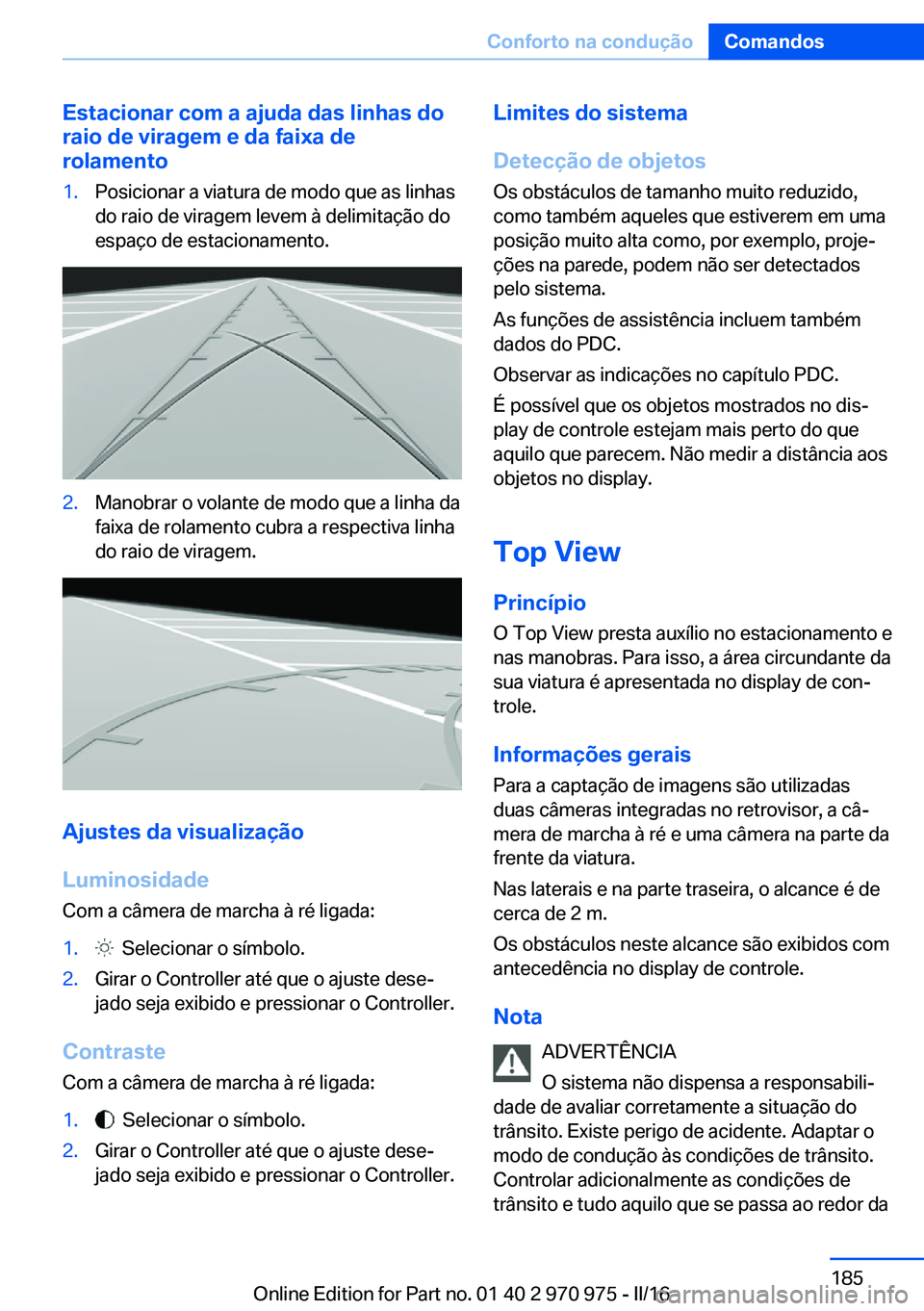 BMW X5 2016 Manual do condutor (in Portuguese) Estacionar com a ajuda das linhas do
raio de viragem e da faixa de
rolamento1.Posicionar a viatura de modo que as linhas
do raio de viragem levem à delimitação do
espaço de estacionamento.2.Manobr BMW X5 2016 Manual do condutor (in Portuguese) Estacionar com a ajuda das linhas do
raio de viragem e da faixa de
rolamento1.Posicionar a viatura de modo que as linhas
do raio de viragem levem à delimitação do
espaço de estacionamento.2.Manobr