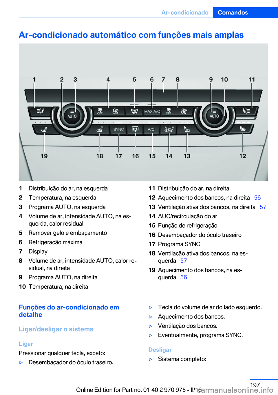 BMW X5 2016 Manual do condutor (in Portuguese) Ar-condicionado automático com funções mais amplas1Distribuição do ar, na esquerda2Temperatura, na esquerda3Programa AUTO, na esquerda4Volume de ar, intensidade AUTO, na es‐
querda, calor resid BMW X5 2016 Manual do condutor (in Portuguese) Ar-condicionado automático com funções mais amplas1Distribuição do ar, na esquerda2Temperatura, na esquerda3Programa AUTO, na esquerda4Volume de ar, intensidade AUTO, na es‐
querda, calor resid
