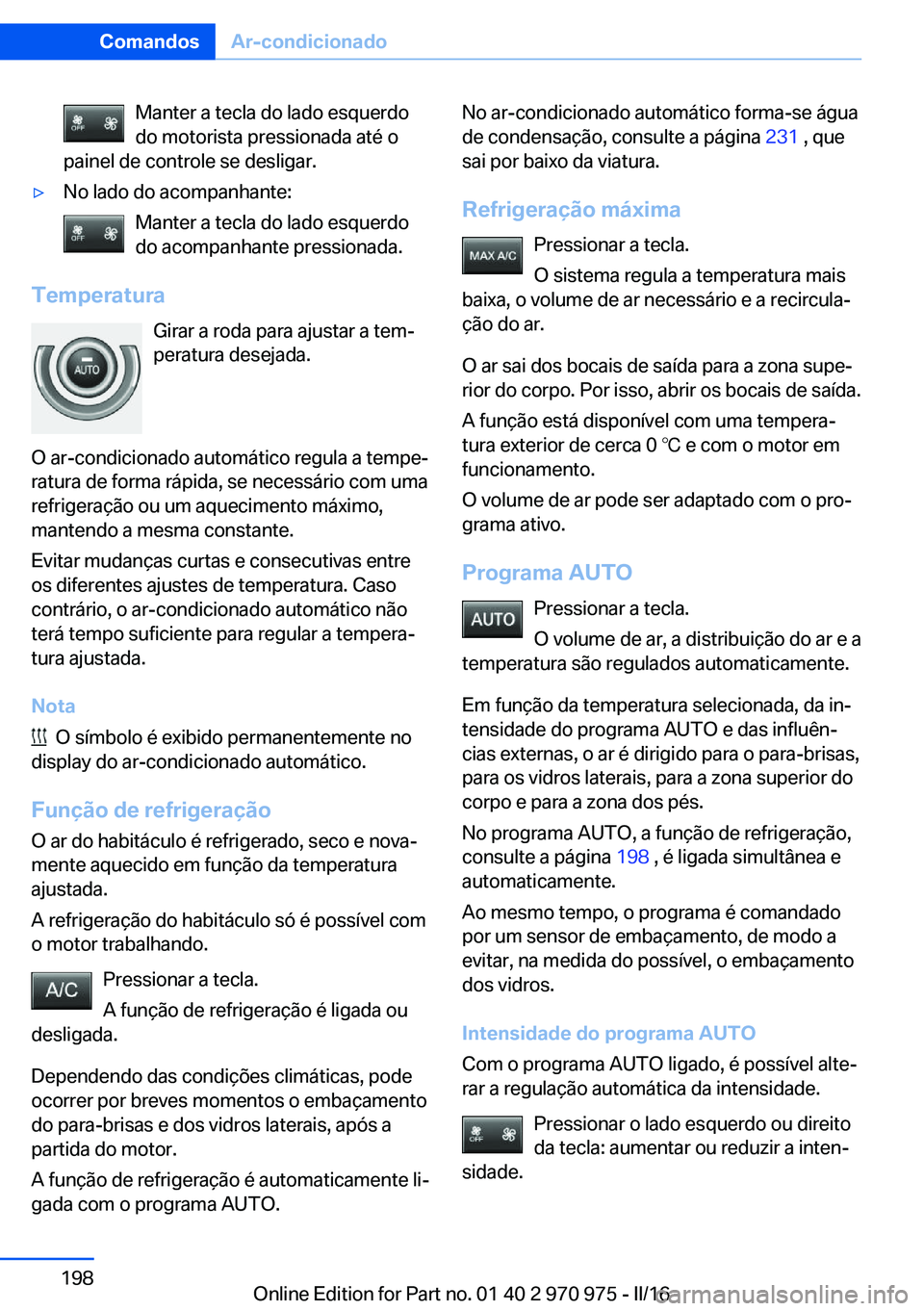BMW X5 2016 Manual do condutor (in Portuguese) Manter a tecla do lado esquerdo
do motorista pressionada até o
painel de controle se desligar.▷No lado do acompanhante:
Manter a tecla do lado esquerdo
do acompanhante pressionada.
Temperatura
Gira BMW X5 2016 Manual do condutor (in Portuguese) Manter a tecla do lado esquerdo
do motorista pressionada até o
painel de controle se desligar.▷No lado do acompanhante:
Manter a tecla do lado esquerdo
do acompanhante pressionada.
Temperatura
Gira
